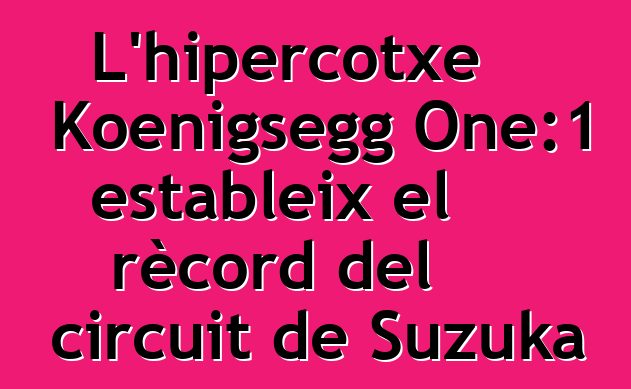 L'hipercotxe Koenigsegg One:1 estableix el rècord del circuit de Suzuka