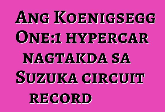 Ang Koenigsegg One:1 hypercar nagtakda sa Suzuka circuit record