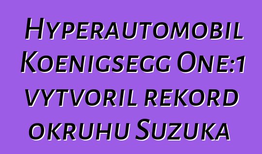 Hyperautomobil Koenigsegg One:1 vytvořil rekord okruhu Suzuka
