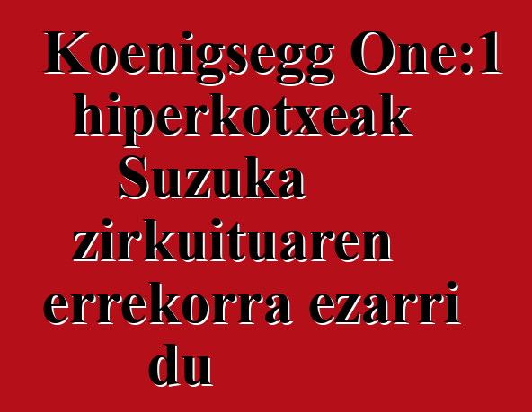 Koenigsegg One:1 hiperkotxeak Suzuka zirkuituaren errekorra ezarri du