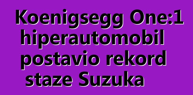 Koenigsegg One:1 hiperautomobil postavio rekord staze Suzuka