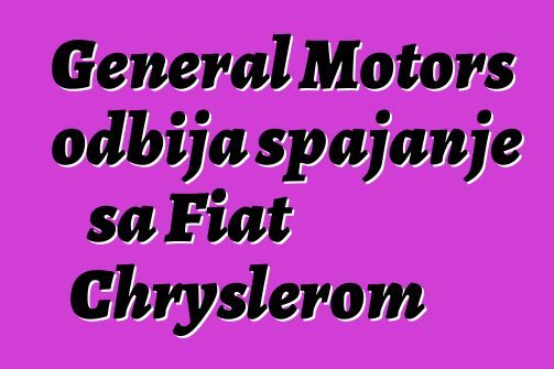 General Motors odbija spajanje sa Fiat Chryslerom
