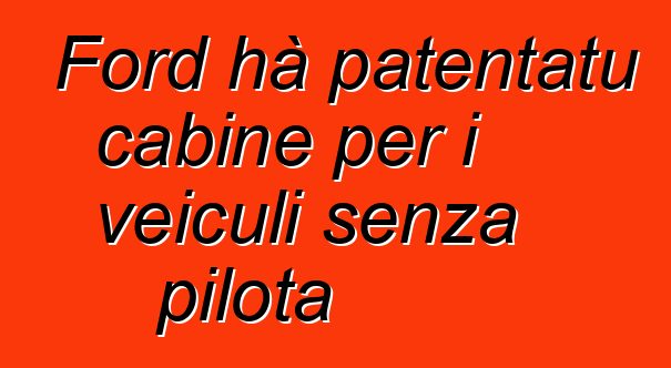 Ford hà patentatu cabine per i veiculi senza pilota