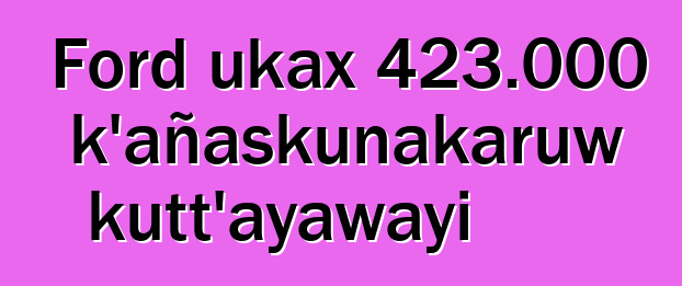 Ford ukax 423.000 k’añaskunakaruw kutt’ayawayi