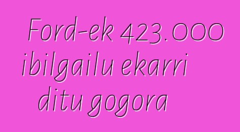 Ford-ek 423.000 ibilgailu ekarri ditu gogora