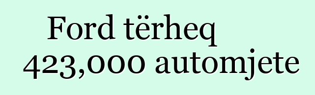 Ford tërheq 423,000 automjete