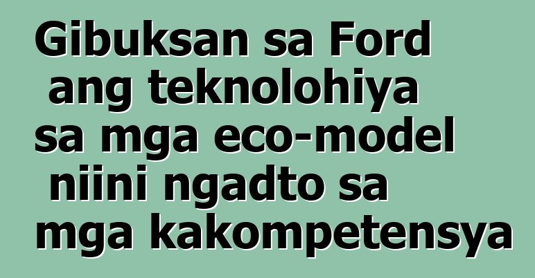 Gibuksan sa Ford ang teknolohiya sa mga eco-model niini ngadto sa mga kakompetensya