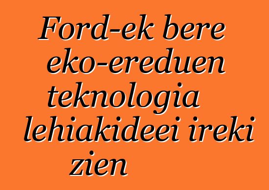 Ford-ek bere eko-ereduen teknologia lehiakideei ireki zien