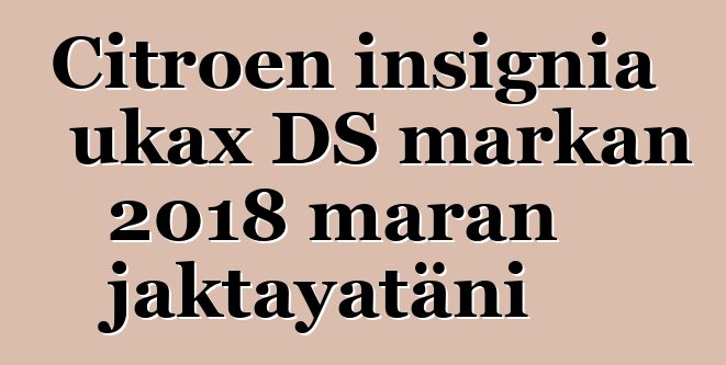 Citroen insignia ukax DS markan 2018 maran jaktayatäni