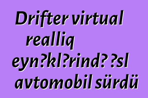 Drifter virtual reallıq eynəklərində əsl avtomobil sürdü