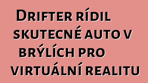 Drifter řídil skutečné auto v brýlích pro virtuální realitu