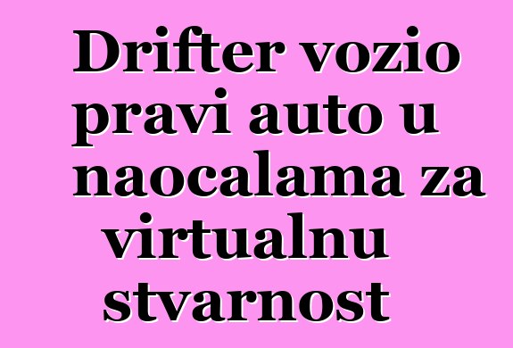 Drifter vozio pravi auto u naočalama za virtualnu stvarnost
