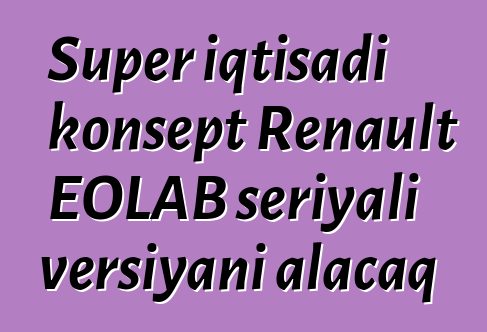Super iqtisadi konsept Renault EOLAB seriyalı versiyanı alacaq