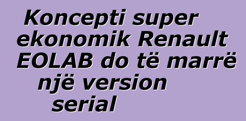 Koncepti super ekonomik Renault EOLAB do të marrë një version serial