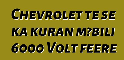 Chevrolet tɛ se ka kuran mɔbili 6000 Volt feere