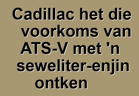 Cadillac het die voorkoms van ATS-V met 'n seweliter-enjin ontken