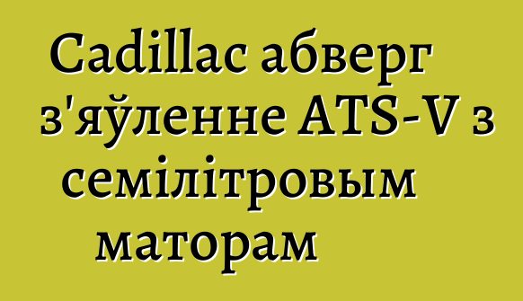 Cadillac абверг з'яўленне ATS-V з семілітровым маторам