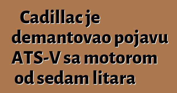 Cadillac je demantovao pojavu ATS-V sa motorom od sedam litara