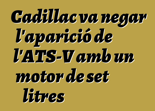 Cadillac va negar l'aparició de l'ATS-V amb un motor de set litres
