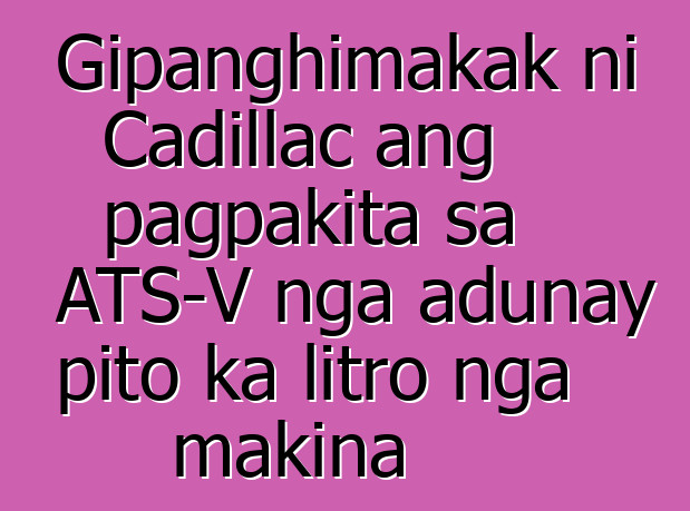Gipanghimakak ni Cadillac ang pagpakita sa ATS-V nga adunay pito ka litro nga makina