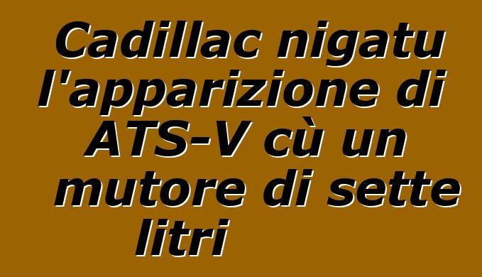 Cadillac nigatu l'apparizione di ATS-V cù un mutore di sette litri