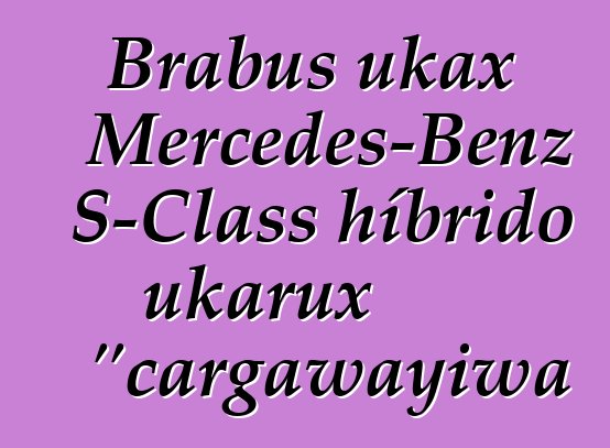 Brabus ukax Mercedes-Benz S-Class híbrido ukarux "cargawayiwa