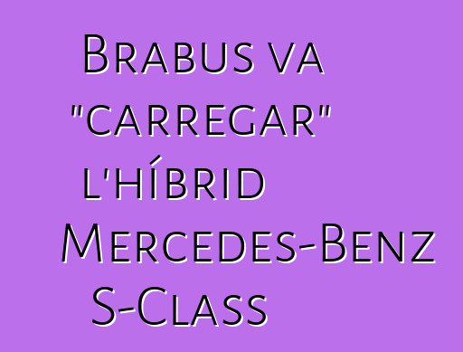 Brabus va "carregar" l'híbrid Mercedes-Benz S-Class