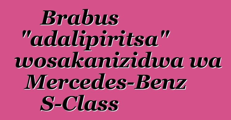 Brabus "adalipiritsa" wosakanizidwa wa Mercedes-Benz S-Class