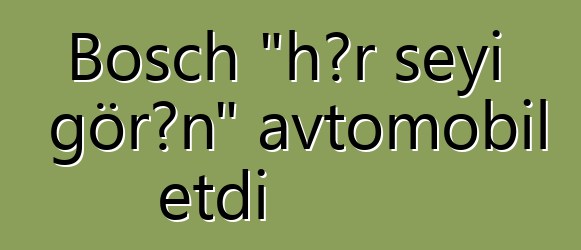 Bosch "hər şeyi görən" avtomobil etdi