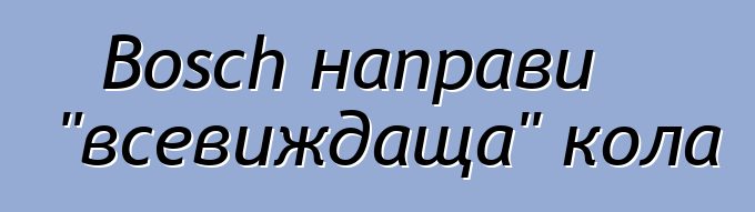 Bosch направи "всевиждаща" кола