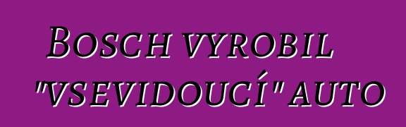 Bosch vyrobil "vševidoucí" auto