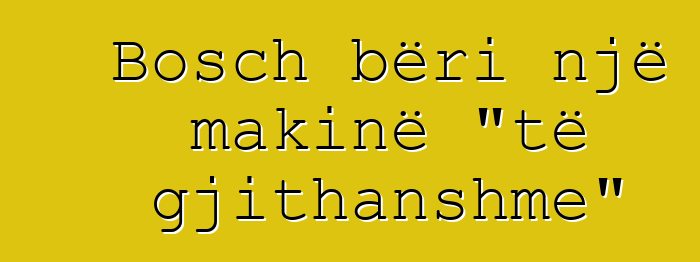 Bosch bëri një makinë "të gjithanshme"