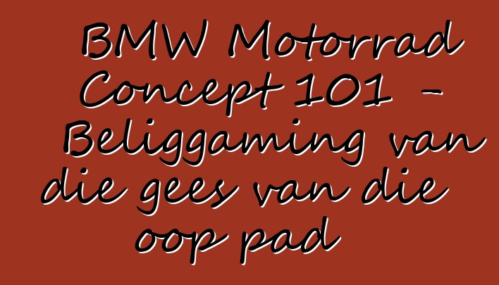 BMW Motorrad Concept 101 – Beliggaming van die gees van die oop pad