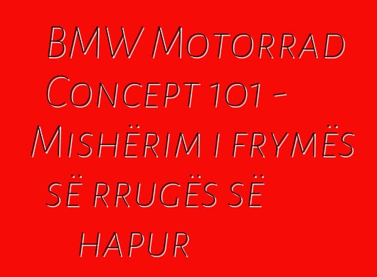 BMW Motorrad Concept 101 – Mishërim i frymës së rrugës së hapur
