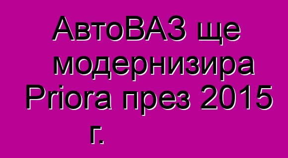 АвтоВАЗ ще модернизира Priora през 2015 г.