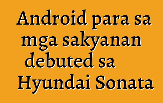 Android para sa mga sakyanan debuted sa Hyundai Sonata