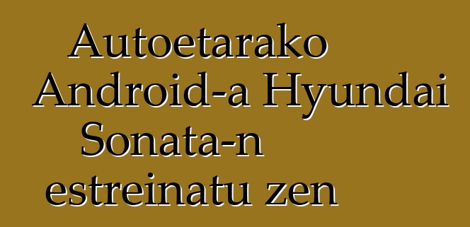 Autoetarako Android-a Hyundai Sonata-n estreinatu zen
