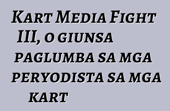 Kart Media Fight III, o giunsa paglumba sa mga peryodista sa mga kart