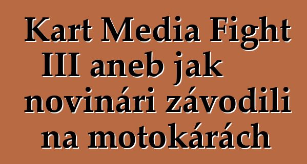 Kart Media Fight III aneb jak novináři závodili na motokárách