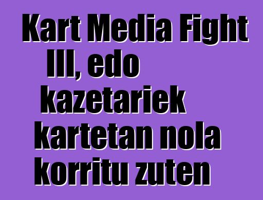 Kart Media Fight III, edo kazetariek kartetan nola korritu zuten