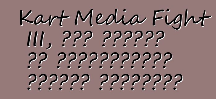 Kart Media Fight III, կամ ինչպես են լրագրողները վազում կարթերով