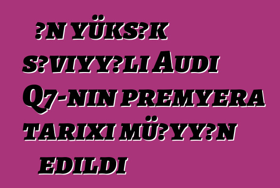Ən yüksək səviyyəli Audi Q7-nin premyera tarixi müəyyən edildi