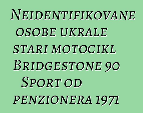 Neidentifikovane osobe ukrale stari motocikl Bridgestone 90 Sport od penzionera 1971