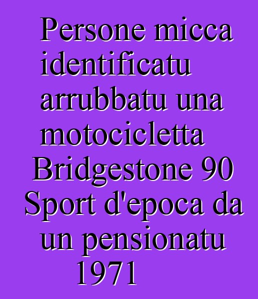 Persone micca identificatu arrubbatu una motocicletta Bridgestone 90 Sport d'epoca da un pensionatu 1971