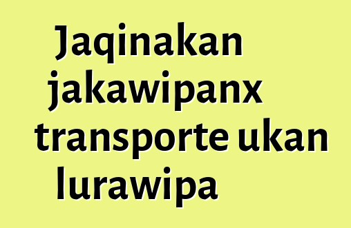 Jaqinakan jakawipanx transporte ukan lurawipa