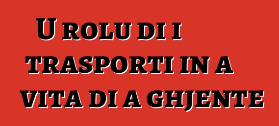 U rolu di i trasporti in a vita di a ghjente