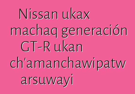 Nissan ukax machaq generación GT-R ukan ch’amanchawipatw arsuwayi