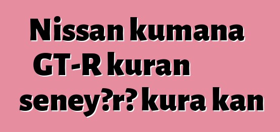 Nissan kumana GT-R kuran sɛnɛyɔrɔ kura kan