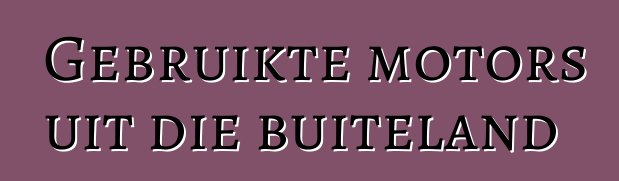 Gebruikte motors uit die buiteland