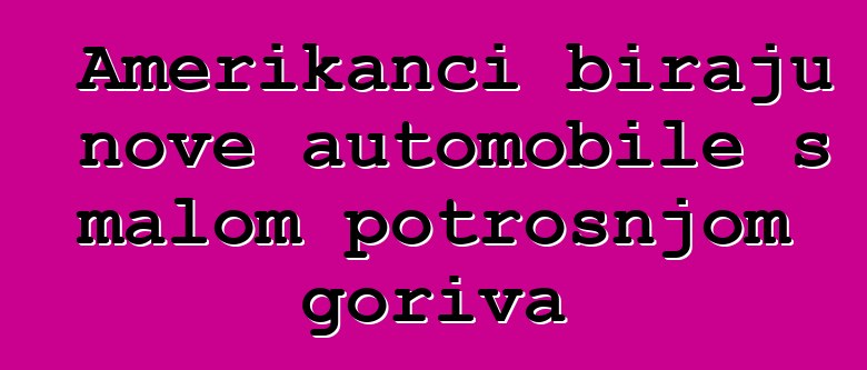 Amerikanci biraju nove automobile s malom potrošnjom goriva